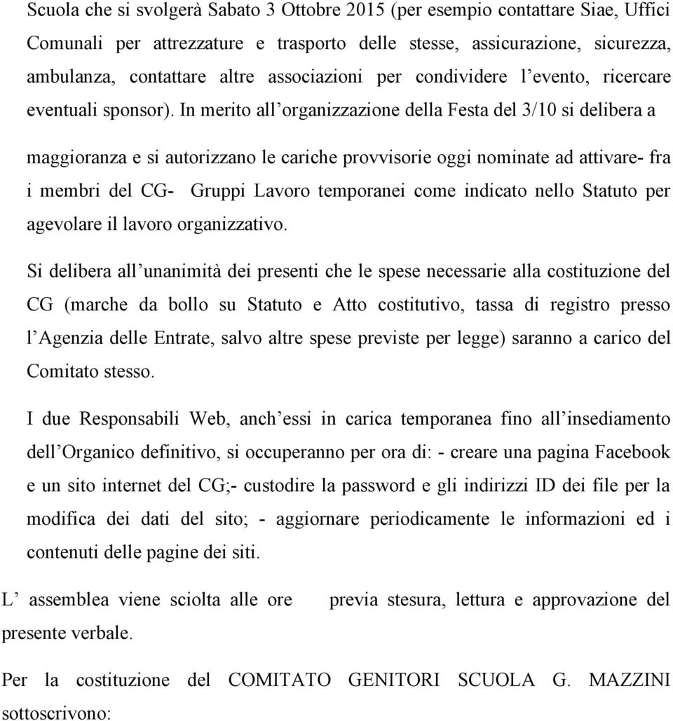 In merito all organizzazione della Festa del 3/10 si delibera a maggioranza e si autorizzano le cariche provvisorie oggi nominate ad attivare- fra i membri del CG- Gruppi Lavoro temporanei come