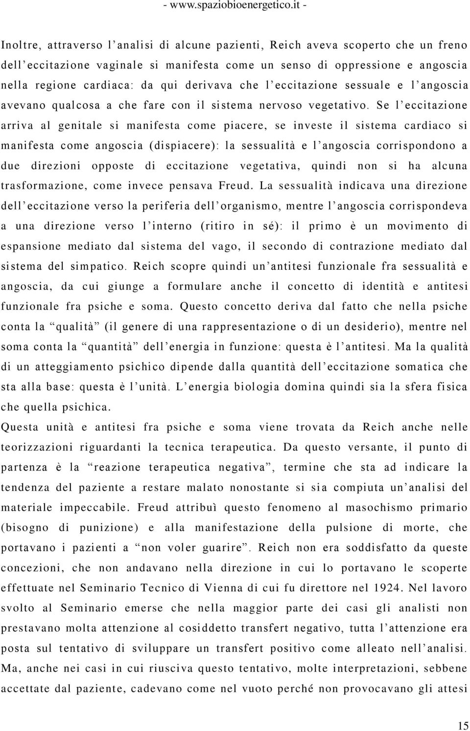 Se l eccitazione arriva al genitale si manifesta come piacere, se investe il sistema cardiaco si manifesta come angoscia (dispiacere): la sessualità e l angoscia corrispondono a due direzioni opposte