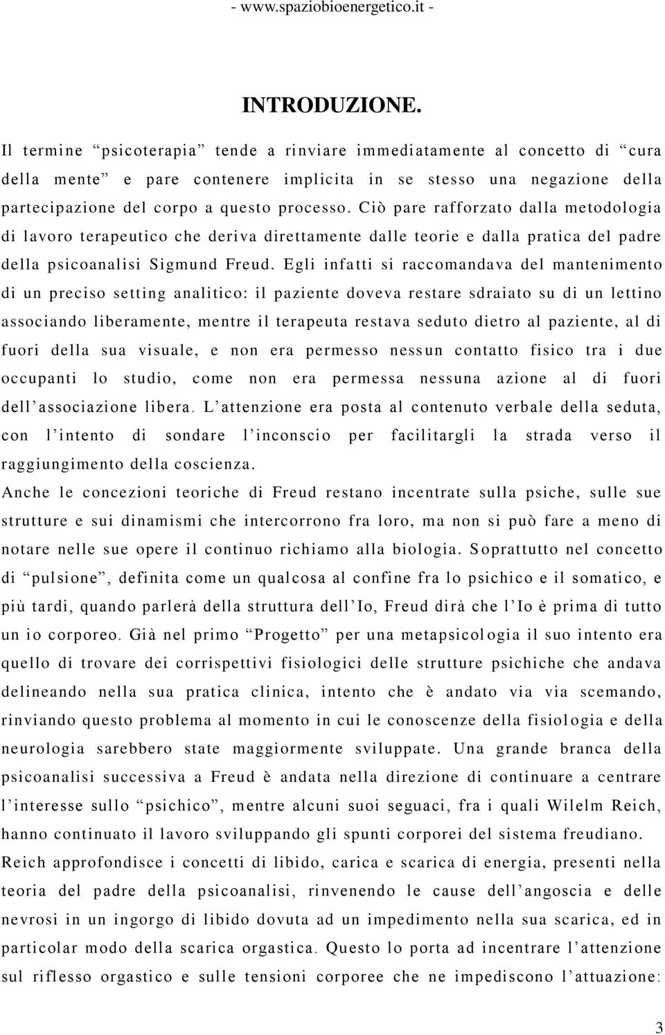 Ciò pare rafforzato dalla metodologia di lavoro terapeutico che deriva direttamente dalle teorie e dalla pratica del padre della psicoanalisi Sigmund Freud.