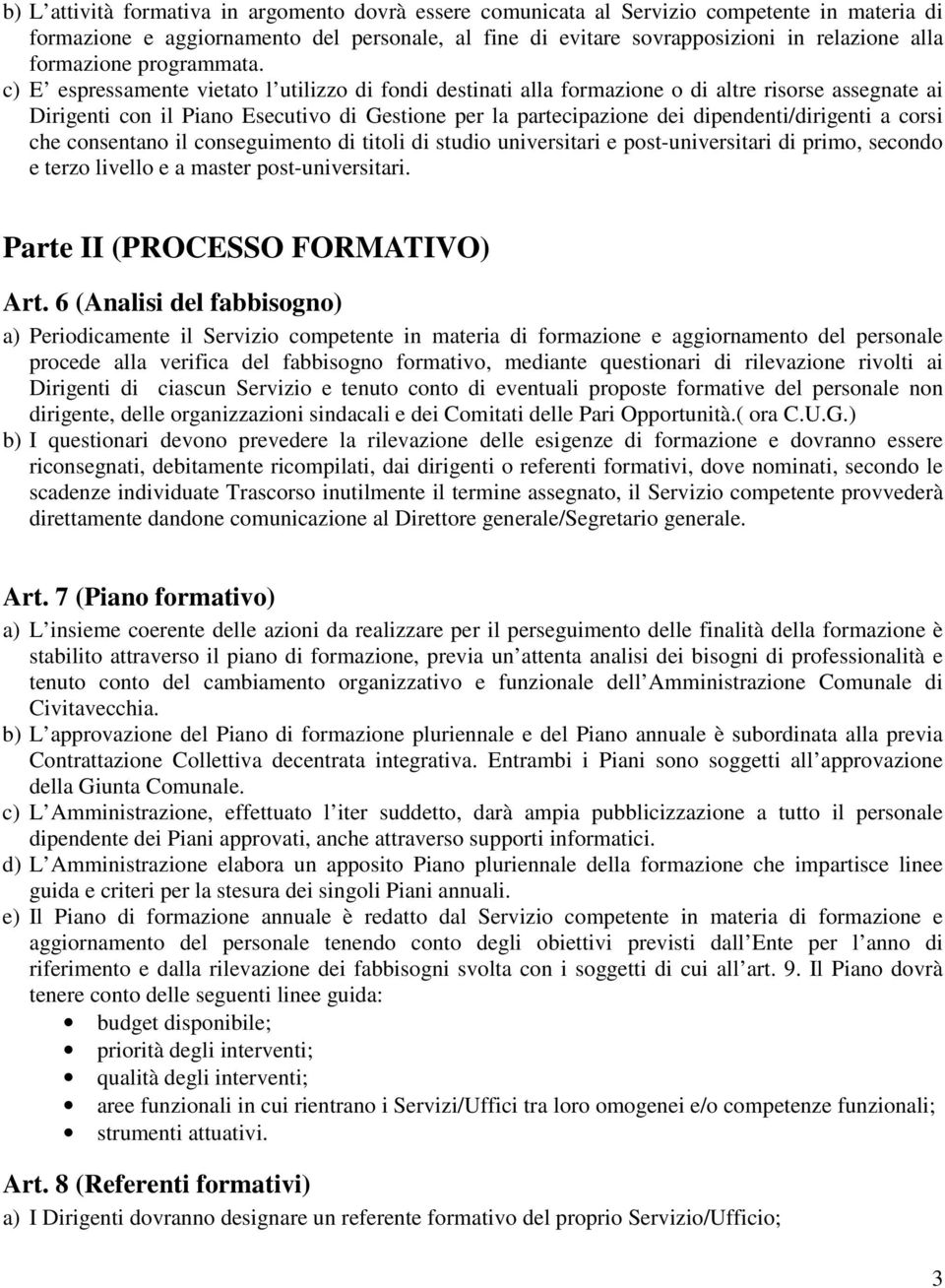 c) E espressamente vietato l utilizzo di fondi destinati alla formazione o di altre risorse assegnate ai Dirigenti con il Piano Esecutivo di Gestione per la partecipazione dei dipendenti/dirigenti a