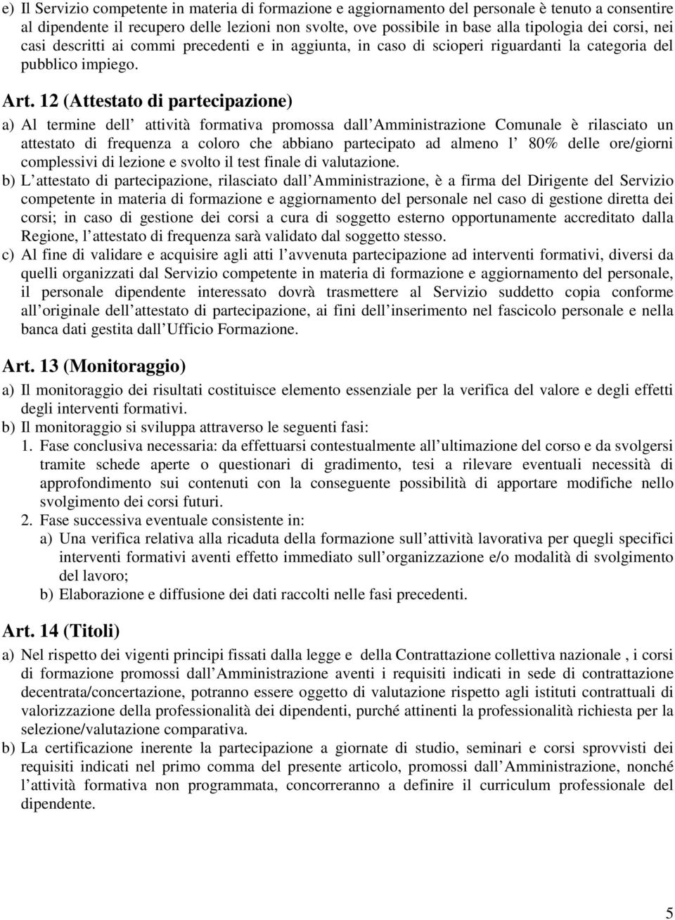 12 (Attestato di partecipazione) a) Al termine dell attività formativa promossa dall Amministrazione Comunale è rilasciato un attestato di frequenza a coloro che abbiano partecipato ad almeno l 80%