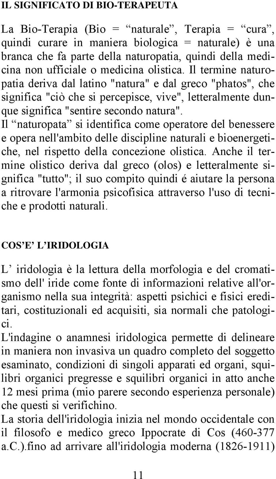 Il termine naturopatia deriva dal latino "natura" e dal greco "phatos", che significa "ciò che si percepisce, vive", letteralmente dunque significa "sentire secondo natura".