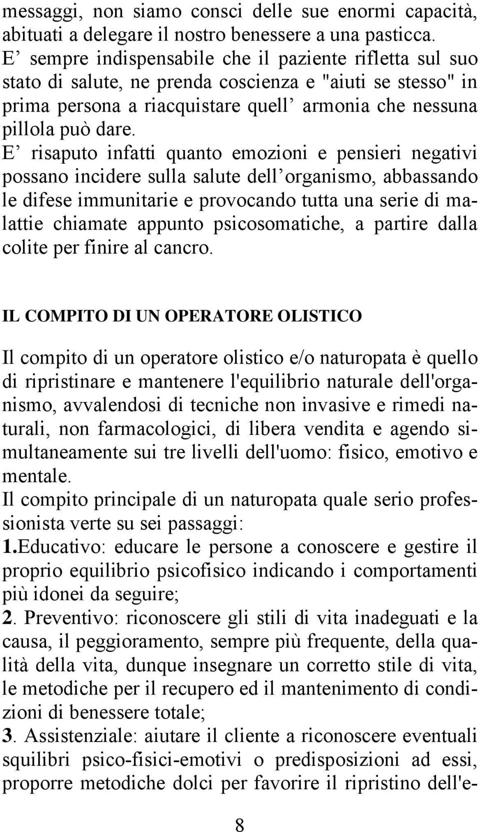 E risaputo infatti quanto emozioni e pensieri negativi possano incidere sulla salute dell organismo, abbassando le difese immunitarie e provocando tutta una serie di malattie chiamate appunto