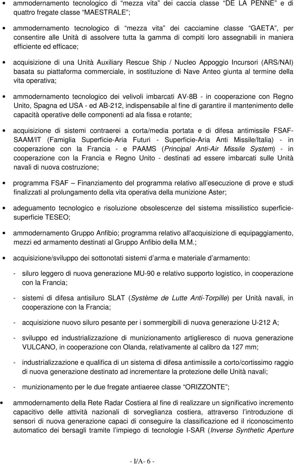 piattaforma commerciale, in sostituzione di Nave Anteo giunta al termine della vita operativa; ammodernamento tecnologico dei velivoli imbarcati AV-8B - in cooperazione con Regno Unito, Spagna ed USA