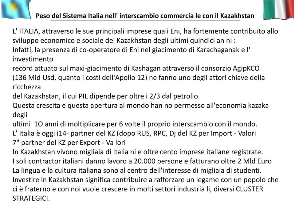 consorzio AgipKCO (136 Mld Usd, quanto i costi dell'apollo 12) ne fanno uno degli attori chiave della ricchezza del Kazakhstan, il cui PIL dipende per oltre i 2/3 dal petrolio.