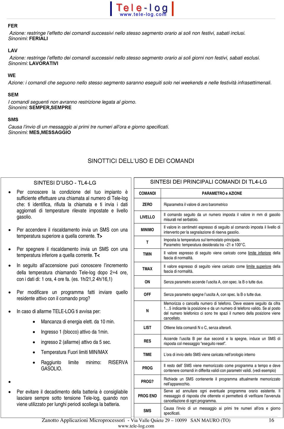 Sinonimi: LAVORATIVI WE Azione: i comandi che seguono nello stesso segmento saranno eseguiti solo nei weekends e nelle festività infrasettimenali.