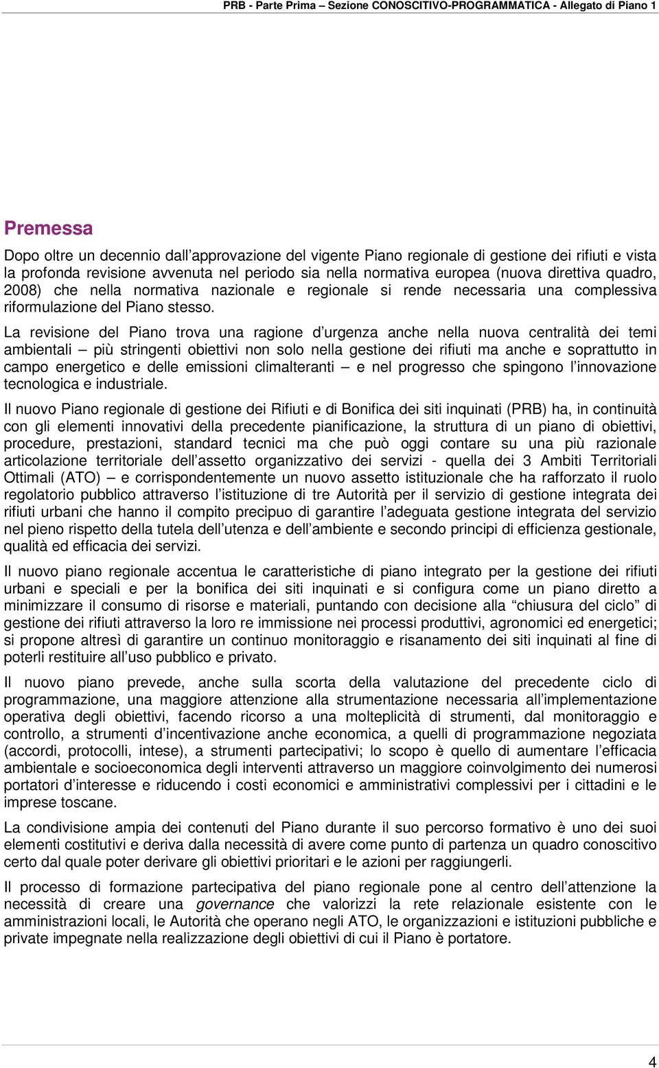 La revisione del Piano trova una ragione d urgenza anche nella nuova centralità dei temi ambientali più stringenti obiettivi non solo nella gestione dei rifiuti ma anche e soprattutto in campo