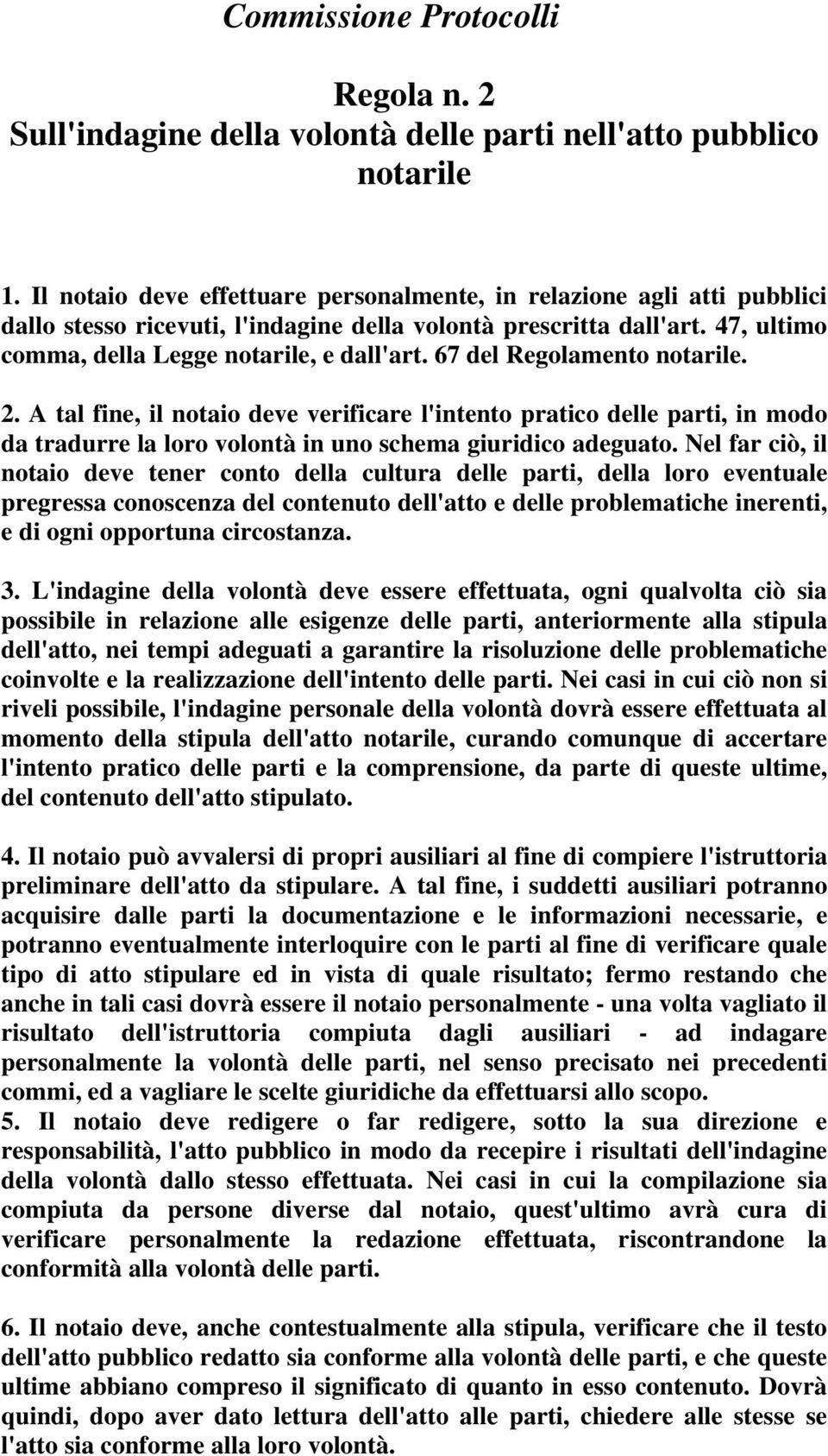 67 del Regolamento notarile. 2. A tal fine, il notaio deve verificare l'intento pratico delle parti, in modo da tradurre la loro volontà in uno schema giuridico adeguato.