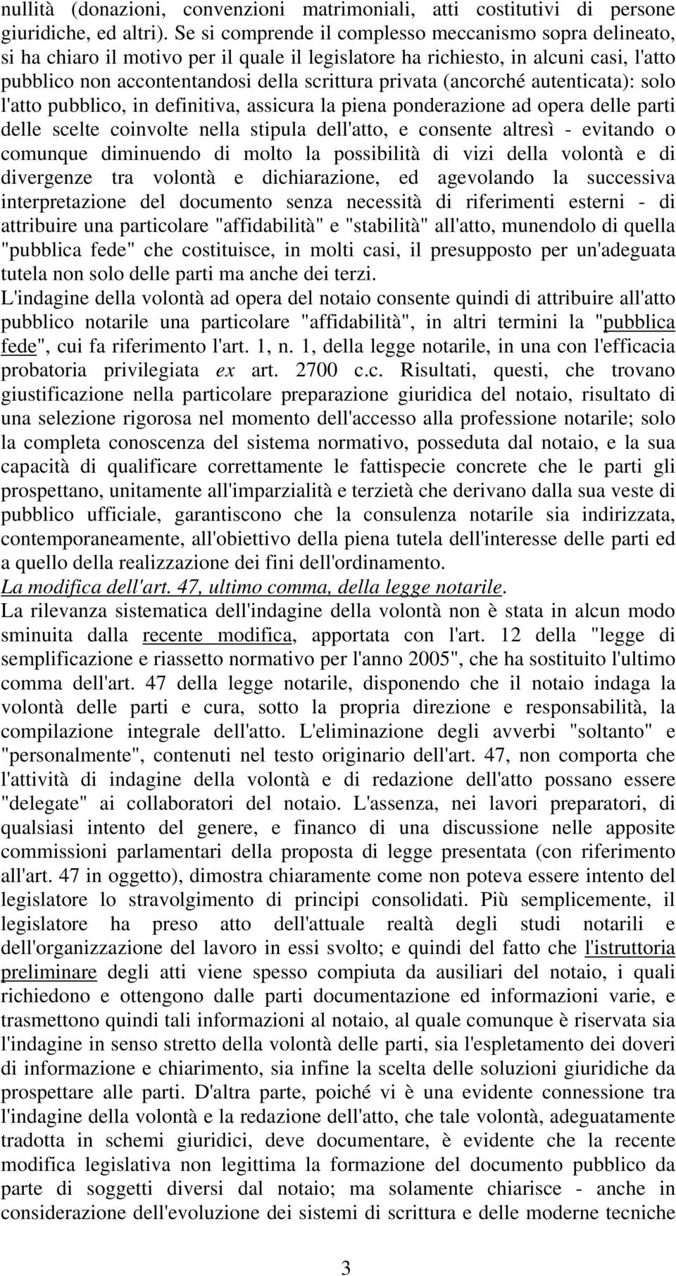 (ancorché autenticata): solo l'atto pubblico, in definitiva, assicura la piena ponderazione ad opera delle parti delle scelte coinvolte nella stipula dell'atto, e consente altresì - evitando o