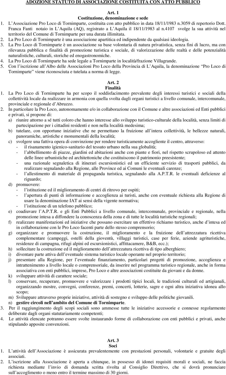 2. La Pro Loco di Tornimparte è una associazione apartitica ed indipendente da qualsiasi ideologia. 3.