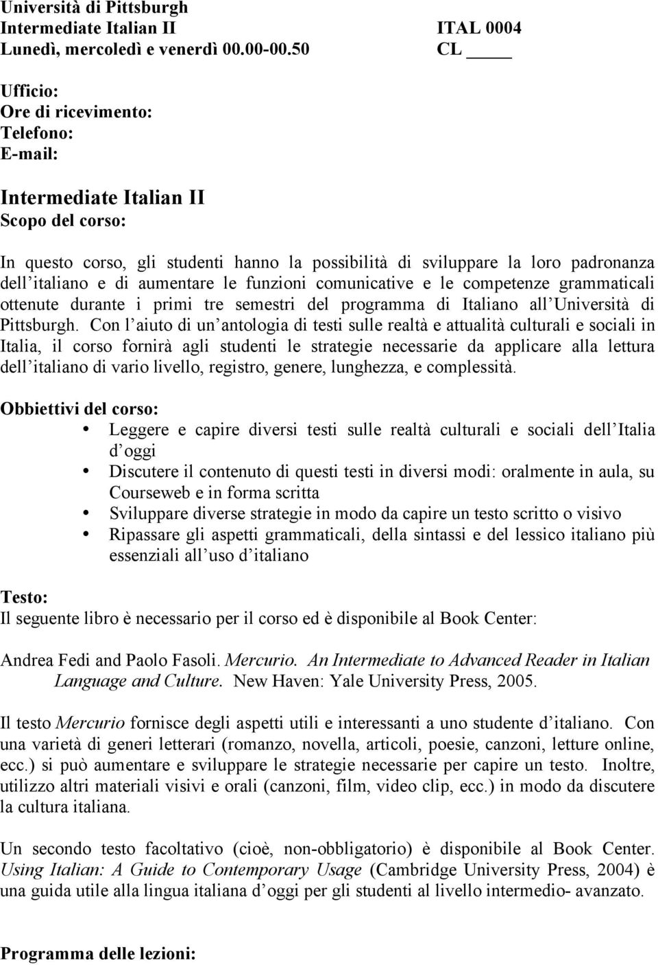 aumentare le funzioni comunicative e le competenze grammaticali ottenute durante i primi tre semestri del programma di Italiano all Università di Pittsburgh.