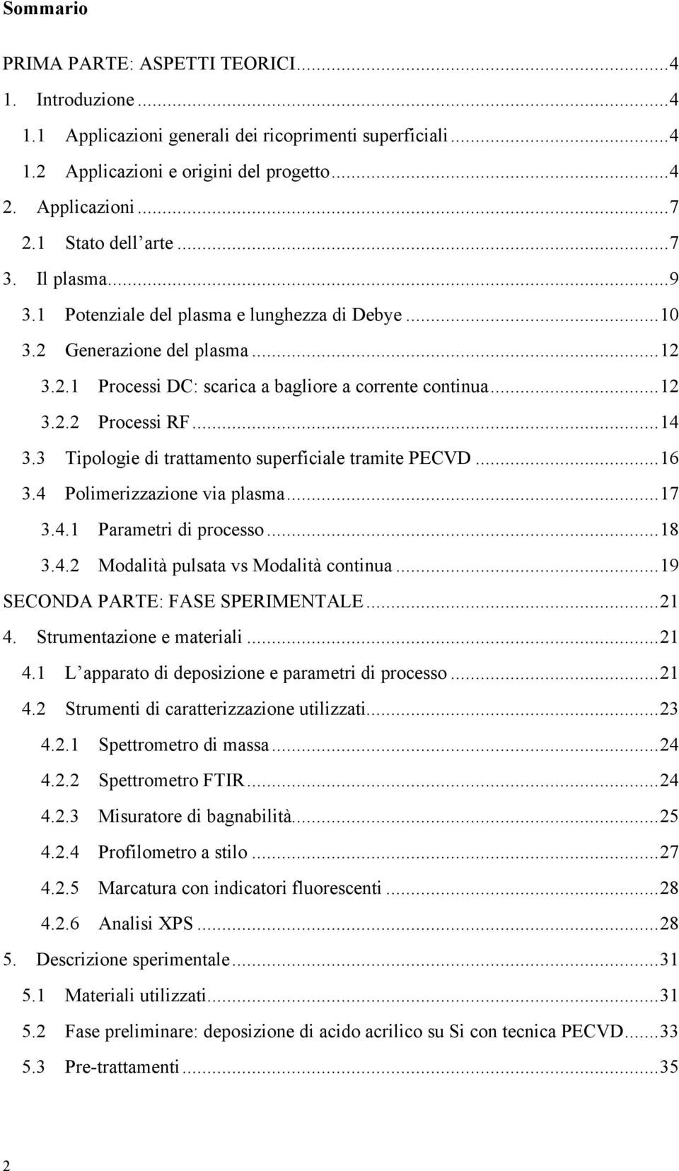 ..14 3.3 Tipologie di trattamento superficiale tramite PECVD...16 3.4 Polimerizzazione via plasma...17 3.4.1 Parametri di processo...18 3.4.2 Modalità pulsata vs Modalità continua.