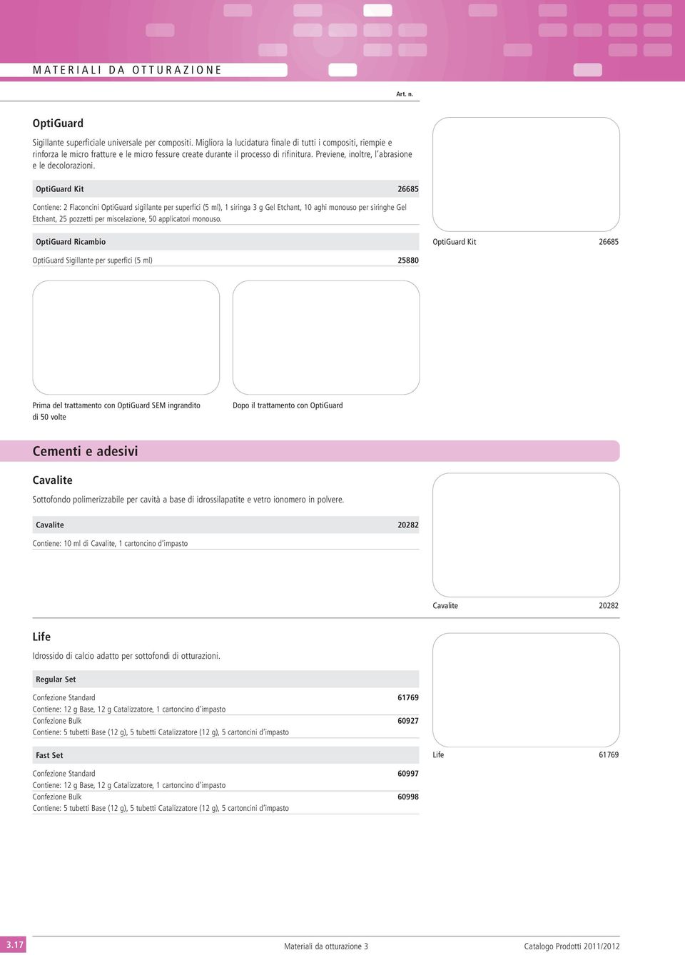 OptiGuard Kit 26685 Contiene: 2 Flaconcini OptiGuard sigillante per superfici (5 ml), 1 siringa 3 g Gel Etchant, 10 aghi monouso per siringhe Gel Etchant, 25 pozzetti per miscelazione, 50 applicatori