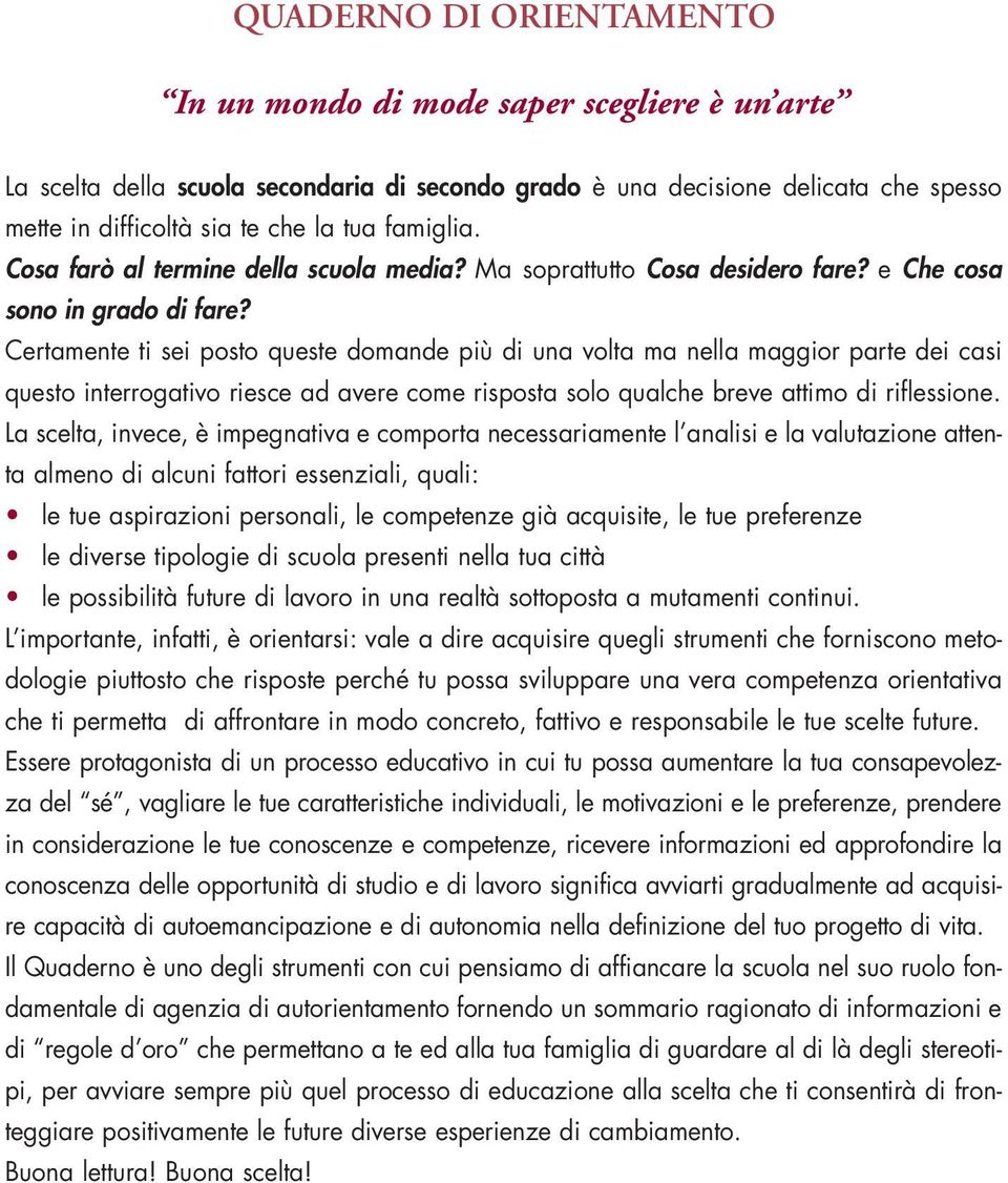 Certamente ti sei posto queste domande più di una volta ma nella maggior parte dei casi questo interrogativo riesce ad avere come risposta solo qualche breve attimo di riflessione.