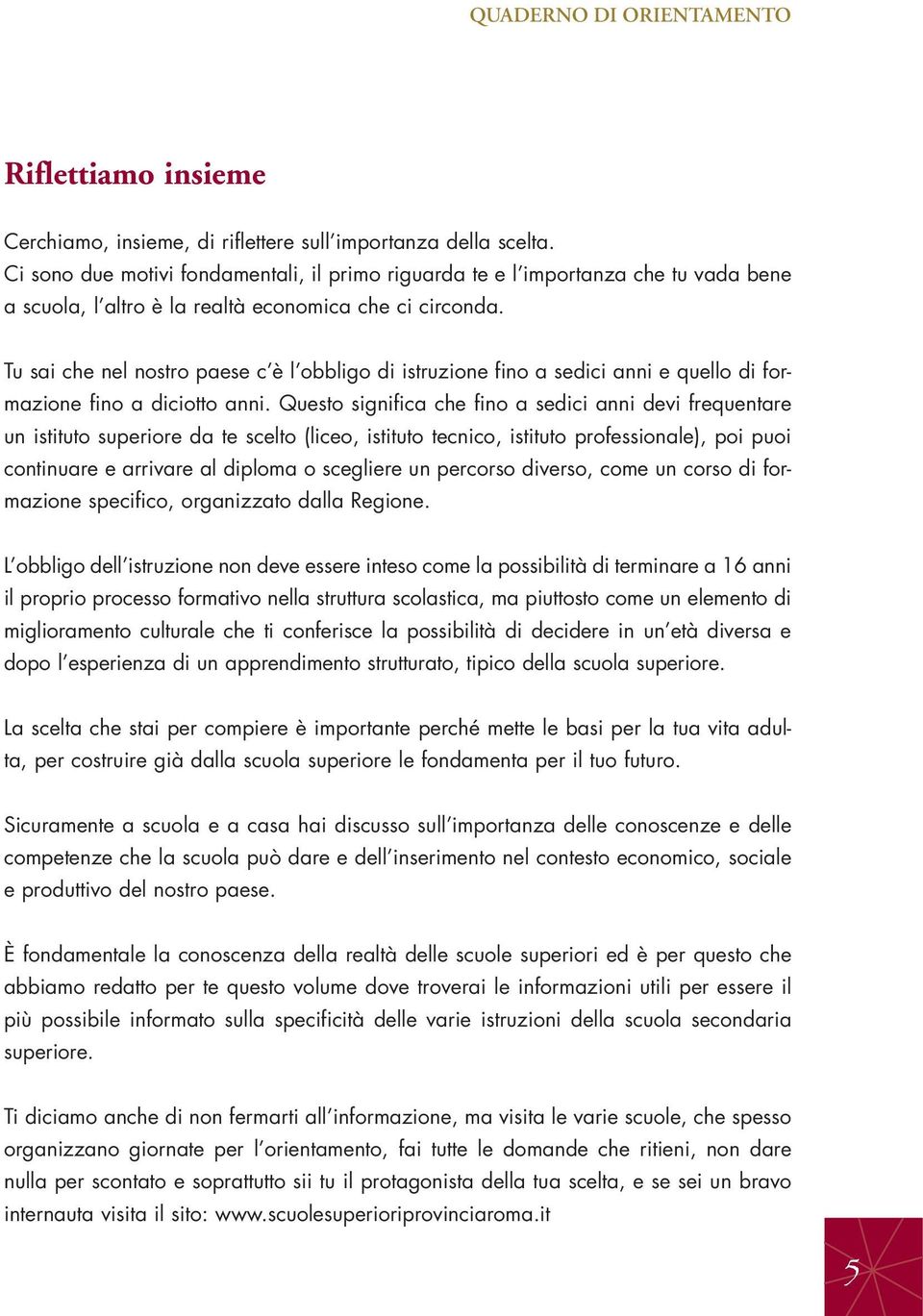 Tu sai che nel nostro paese c è l obbligo di istruzione fino a sedici anni e quello di formazione fino a diciotto anni.