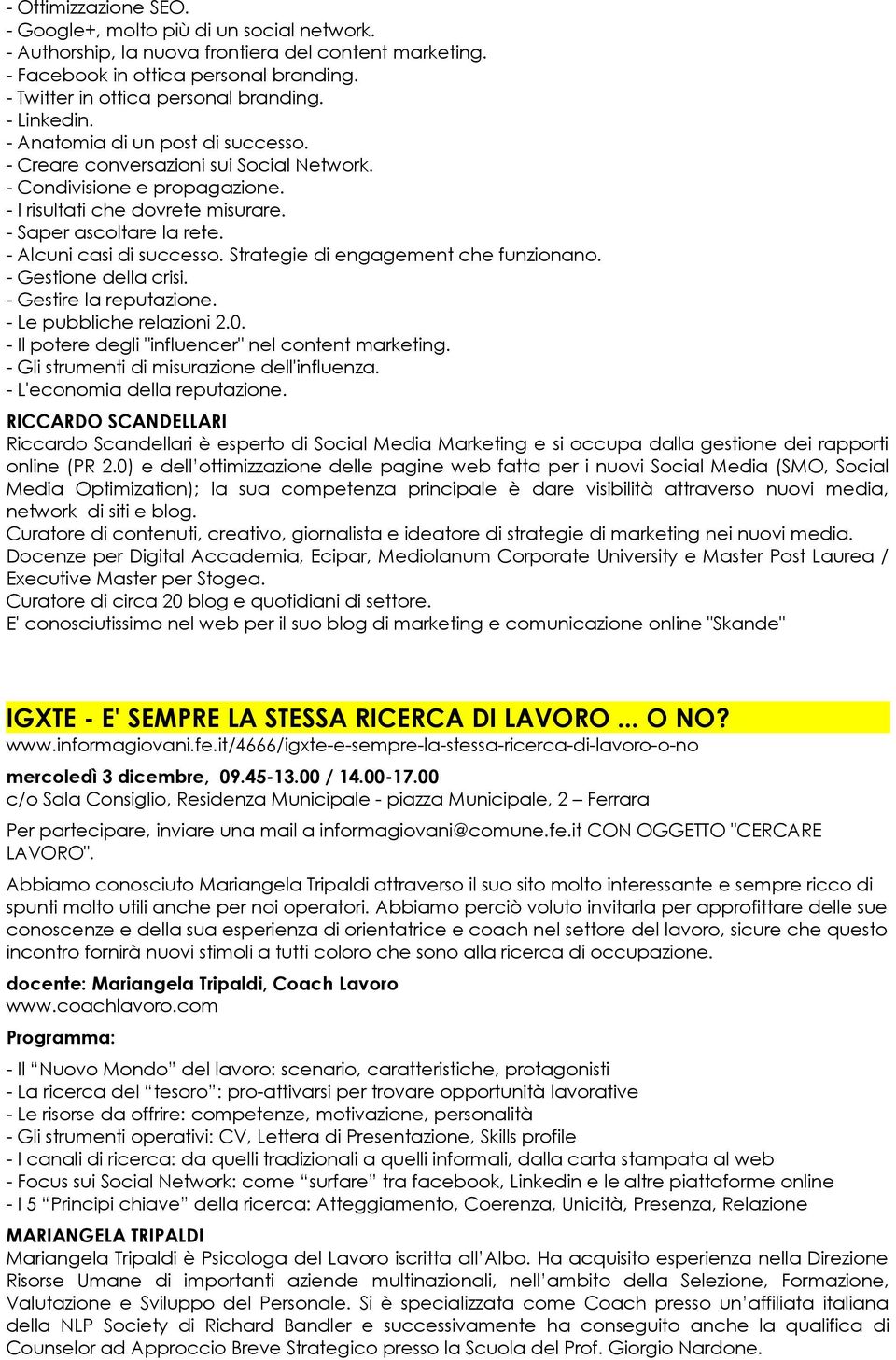 - Alcuni casi di successo. Strategie di engagement che funzionano. - Gestione della crisi. - Gestire la reputazione. - Le pubbliche relazioni 2.0. - Il potere degli "influencer" nel content marketing.