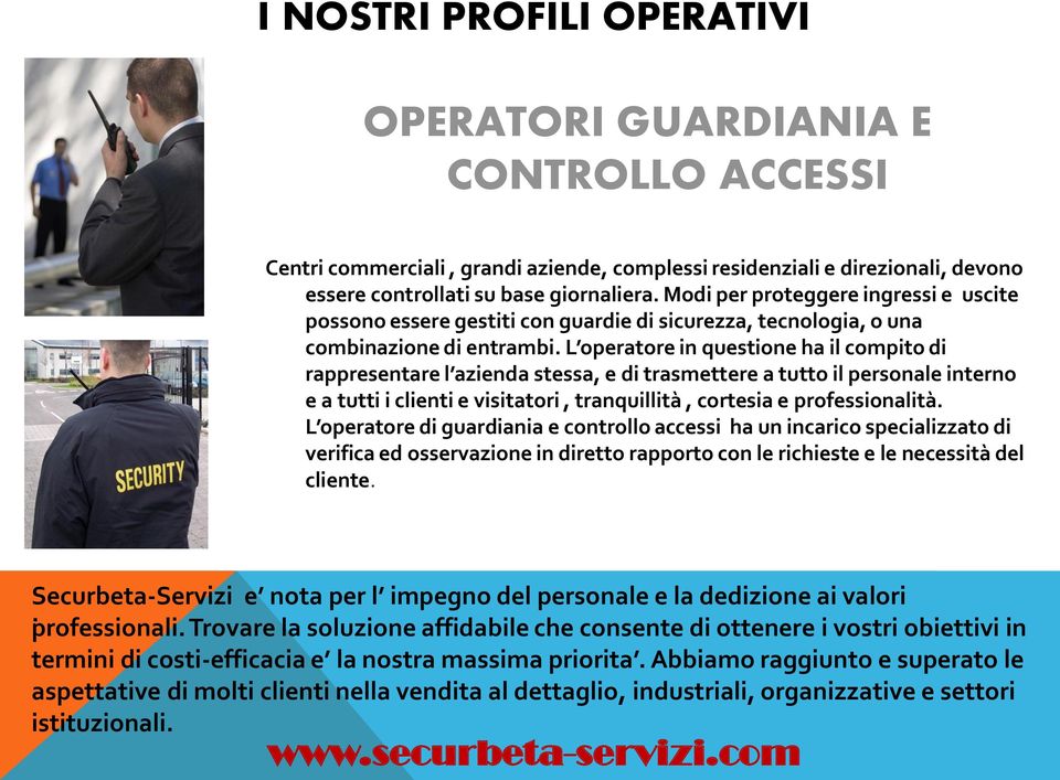 L operatore in questione ha il compito di rappresentare l azienda stessa, e di trasmettere a tutto il personale interno e a tutti i clienti e visitatori, tranquillità, cortesia e professionalità.