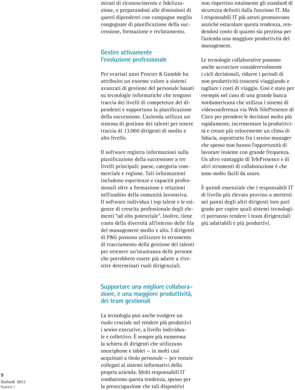 tengono traccia dei livelli di competenze dei dipendenti e supportano la pianificazione della successione. L azienda utilizza un sistema di gestione dei talenti per tenere traccia di 13.