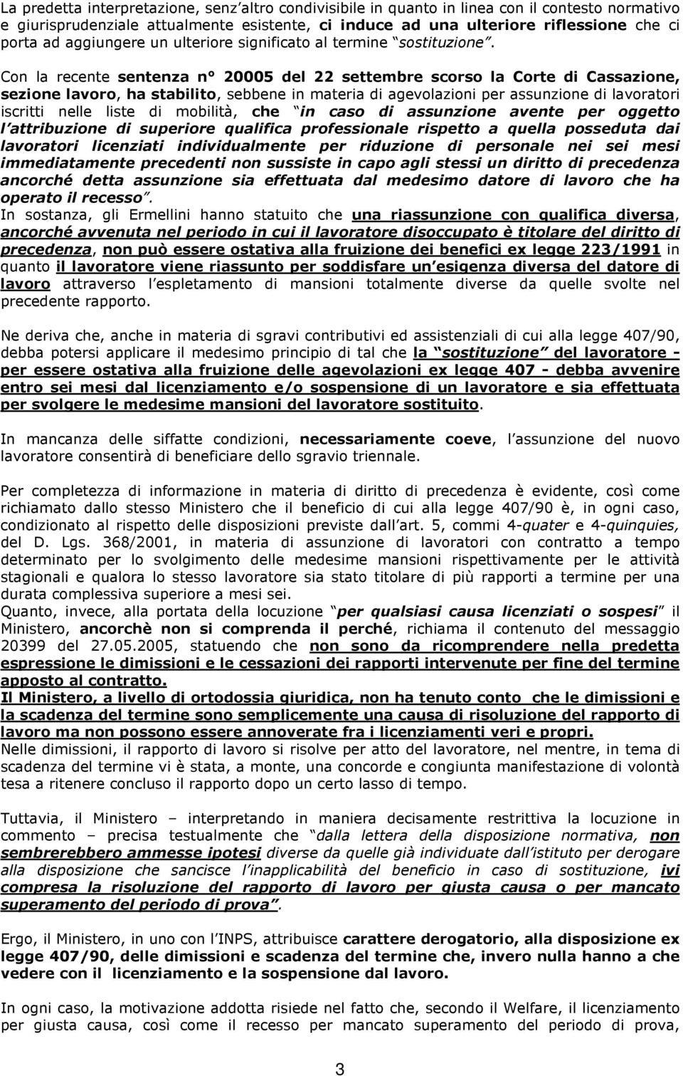 Con la recente sentenza n 20005 del 22 settembre scorso la Corte di Cassazione, sezione lavoro, ha stabilito, sebbene in materia di agevolazioni per assunzione di lavoratori iscritti nelle liste di