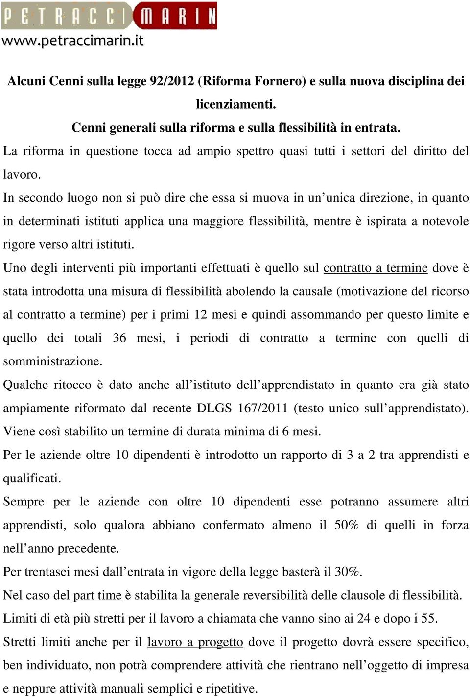 In secondo luogo non si può dire che essa si muova in un unica direzione, in quanto in determinati istituti applica una maggiore flessibilità, mentre è ispirata a notevole rigore verso altri istituti.