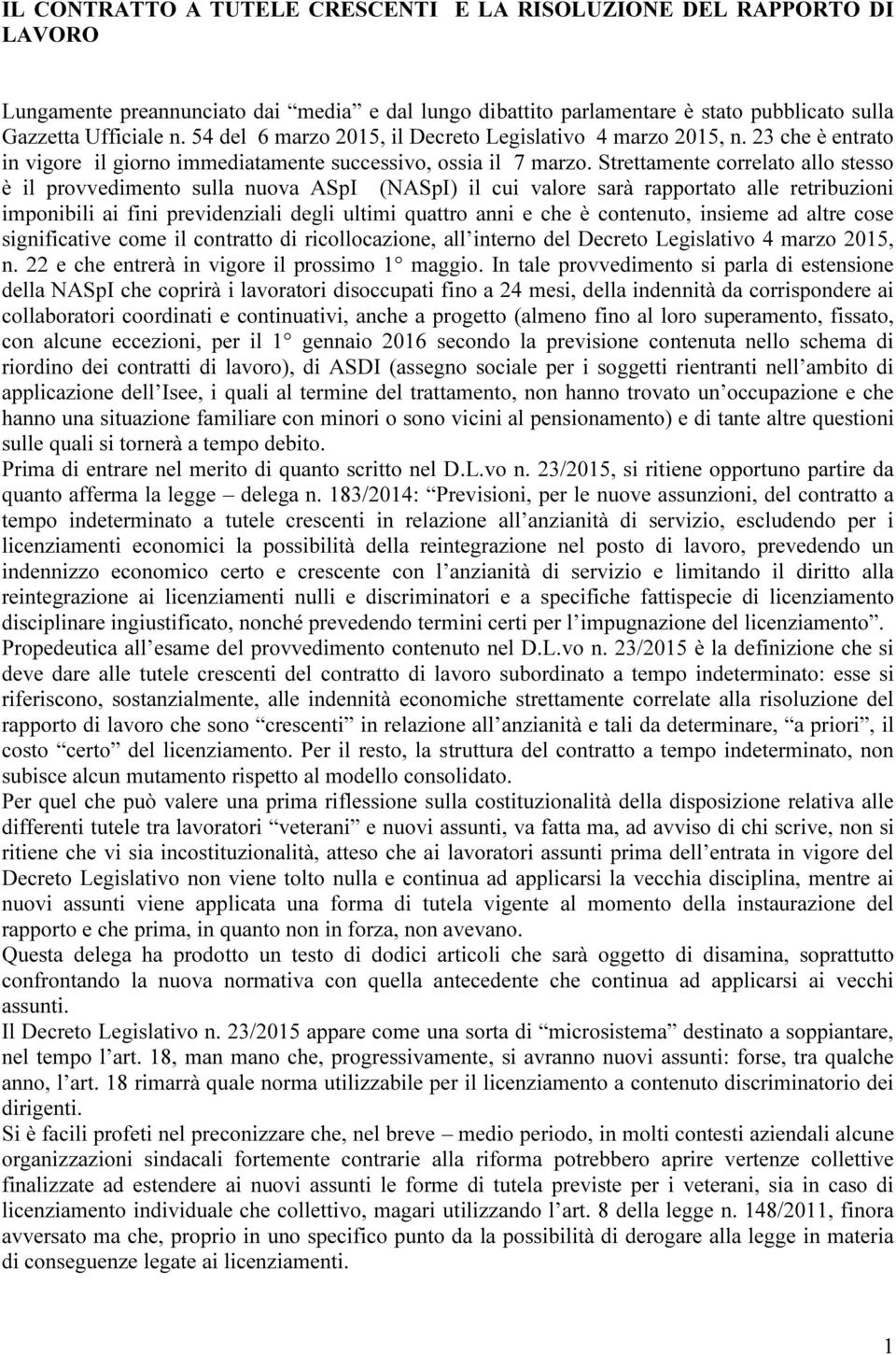 Strettamente correlato allo stesso è il provvedimento sulla nuova ASpI (NASpI) il cui valore sarà rapportato alle retribuzioni imponibili ai fini previdenziali degli ultimi quattro anni e che è