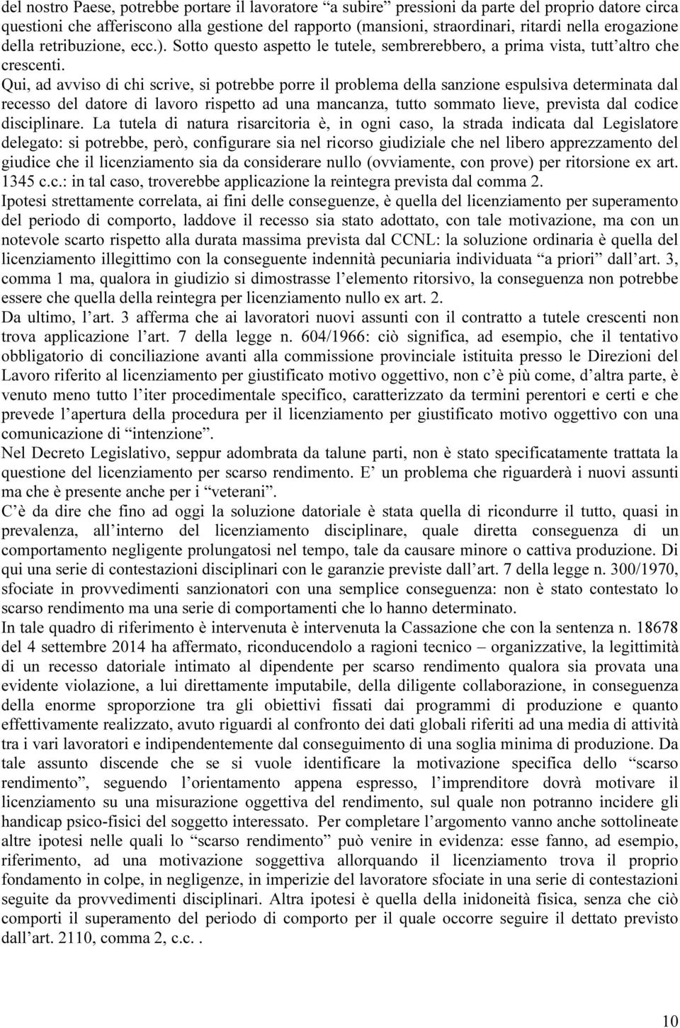 Qui, ad avviso di chi scrive, si potrebbe porre il problema della sanzione espulsiva determinata dal recesso del datore di lavoro rispetto ad una mancanza, tutto sommato lieve, prevista dal codice