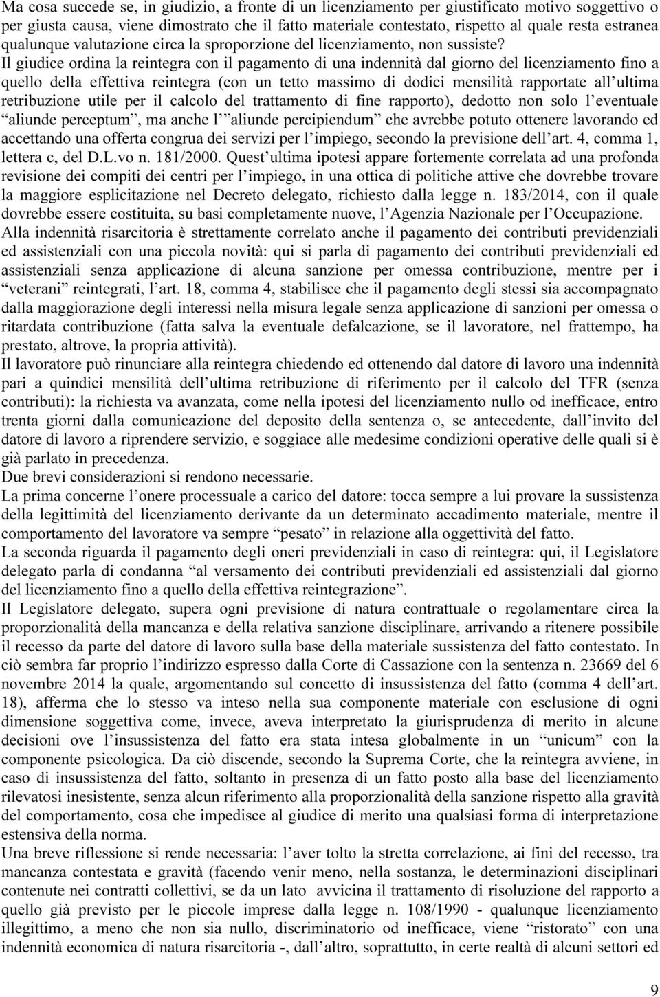 Il giudice ordina la reintegra con il pagamento di una indennità dal giorno del licenziamento fino a quello della effettiva reintegra (con un tetto massimo di dodici mensilità rapportate all ultima