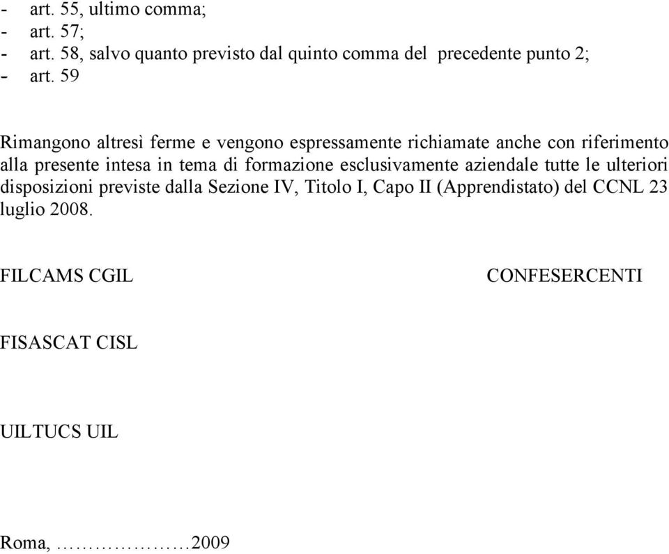 59 Rimangono altresì ferme e vengono espressamente richiamate anche con riferimento alla presente intesa in tema