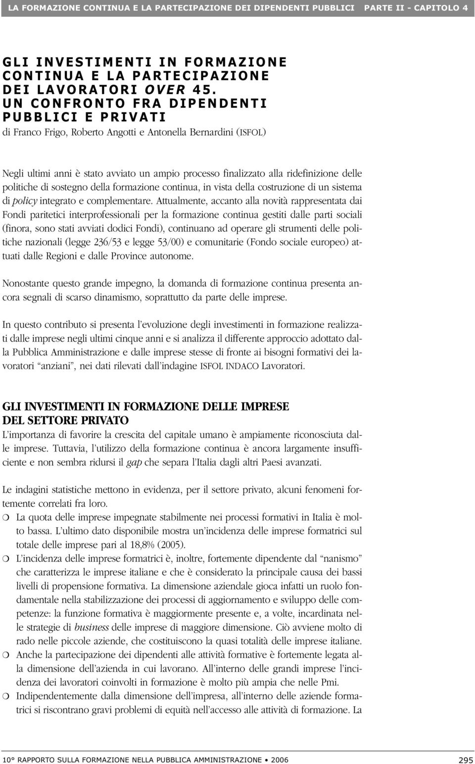 U N C O N F R O N T O F R A D I P E N D E N T I P U B B L I C I E P R I V A T I di Franco Frigo, Roberto Angotti e Antonella Bernardini (ISFOL) Negli ultimi anni è stato avviato un ampio processo