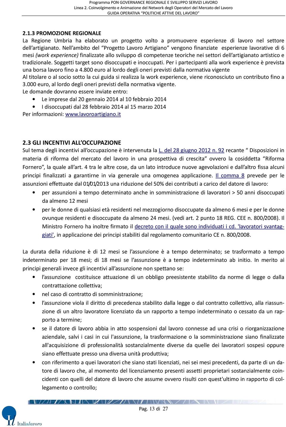 e tradizionale. Soggetti target sono disoccupati e inoccupati. Per i partecipanti alla work experience è prevista una borsa lavoro fino a 4.