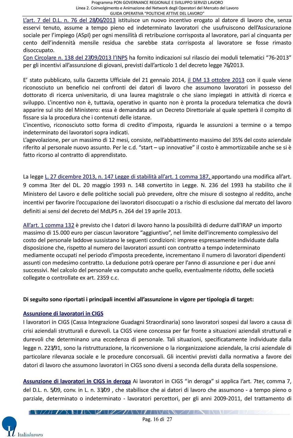 l impiego (ASpI) per ogni mensilità di retribuzione corrisposta al lavoratore, pari al cinquanta per cento dell indennità mensile residua che sarebbe stata corrisposta al lavoratore se fosse rimasto