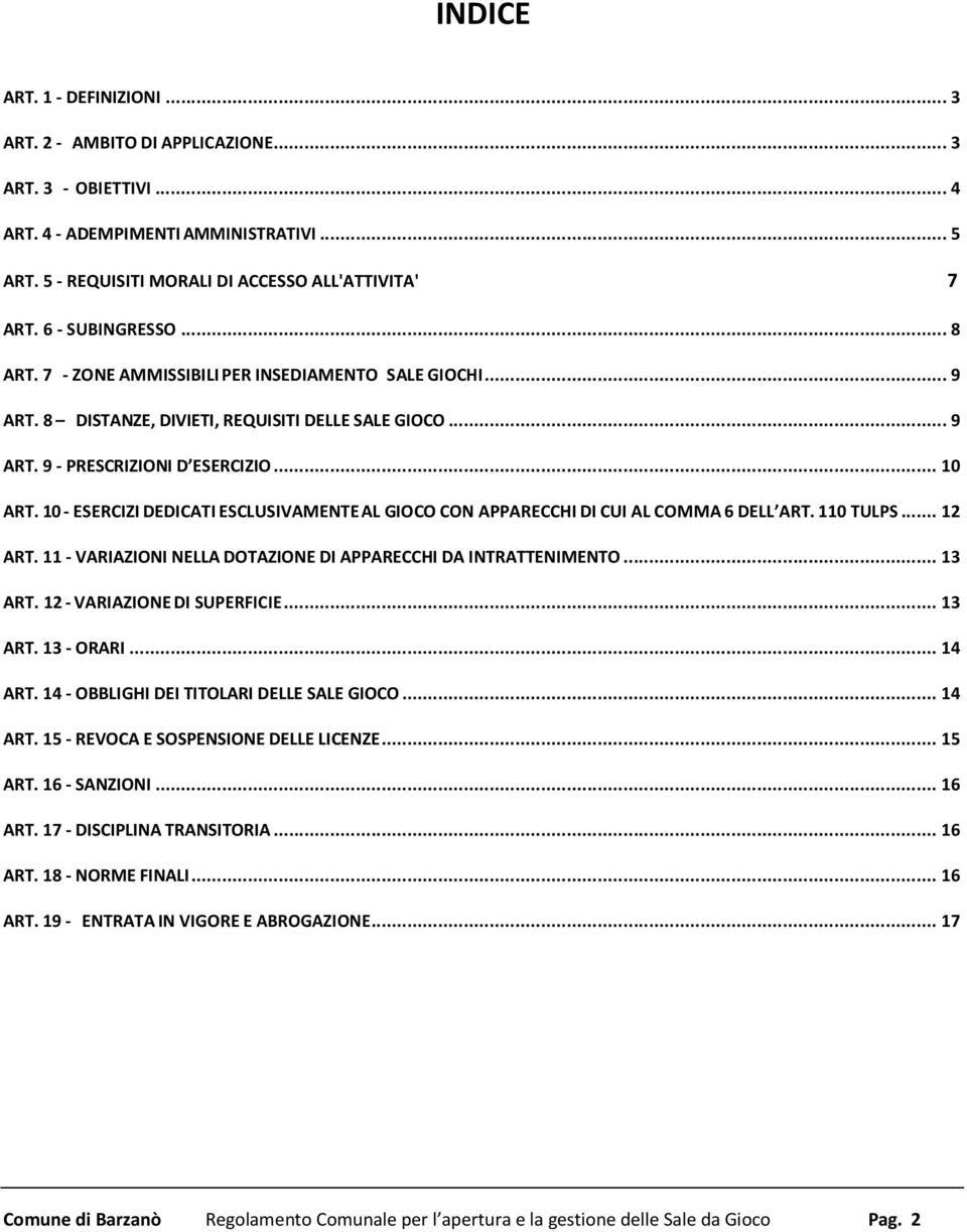 10 - ESERCIZI DEDICATI ESCLUSIVAMENTE AL GIOCO CON APPARECCHI DI CUI AL COMMA 6 DELL ART. 110 TULPS... 12 ART. 11 - VARIAZIONI NELLA DOTAZIONE DI APPARECCHI DA INTRATTENIMENTO... 13 ART.