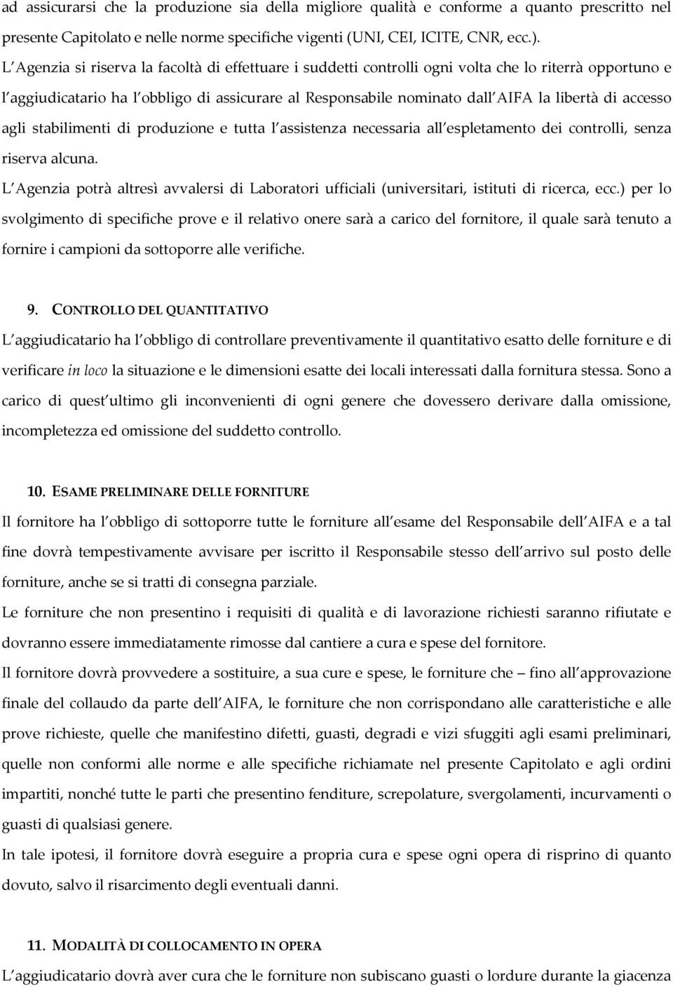 accesso agli stabilimenti di produzione e tutta l assistenza necessaria all espletamento dei controlli, senza riserva alcuna.