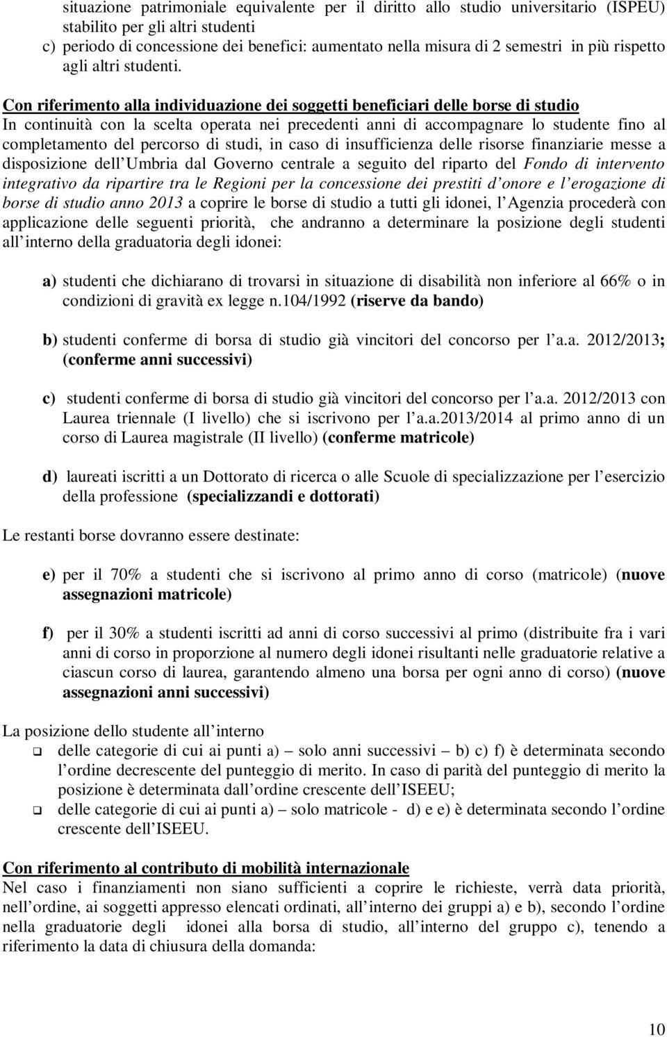 Con riferimento alla individuazione dei soggetti beneficiari delle borse di studio In continuità con la scelta operata nei precedenti anni di accompagnare lo studente fino al completamento del