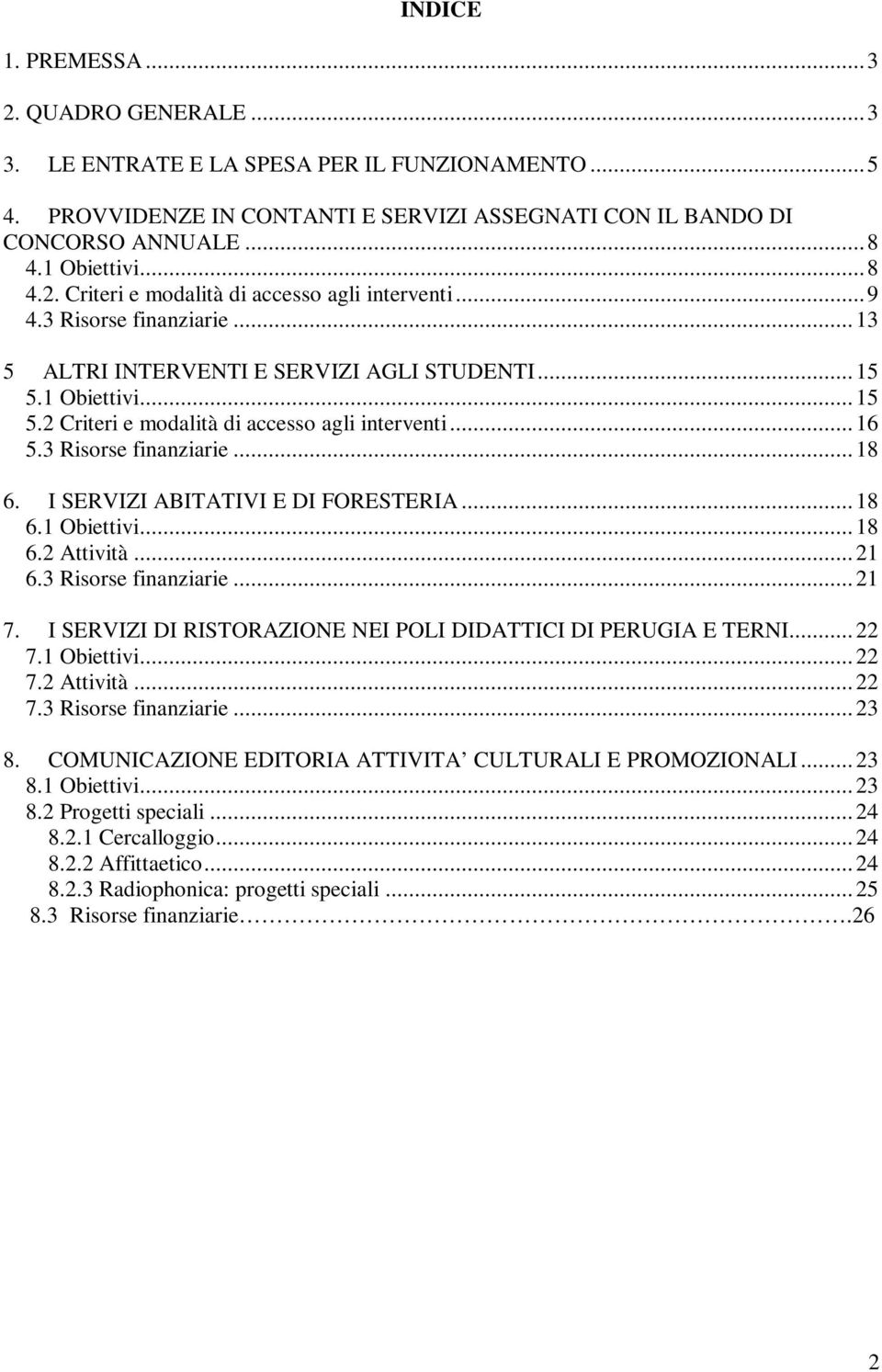 I SERVIZI ABITATIVI E DI FORESTERIA... 18 6.1 Obiettivi... 18 6.2 Attività... 21 6.3 Risorse finanziarie... 21 7. I SERVIZI DI RISTORAZIONE NEI POLI DIDATTICI DI PERUGIA E TERNI... 22 7.