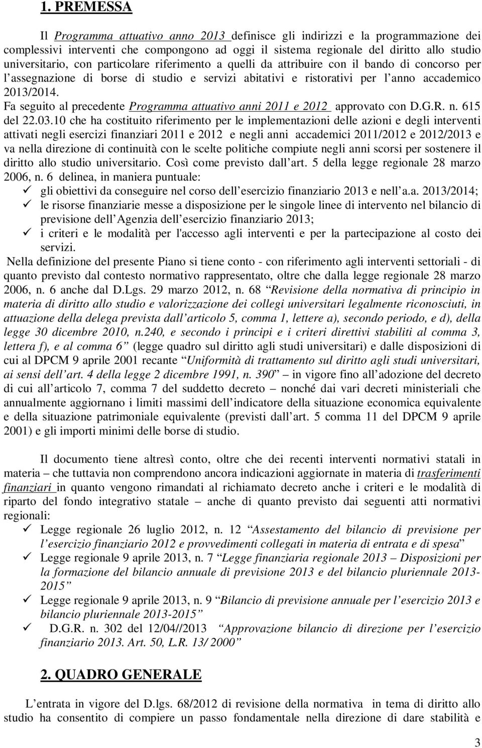 Fa seguito al precedente Programma attuativo anni 2011 e 2012 approvato con D.G.R. n. 615 del 22.03.