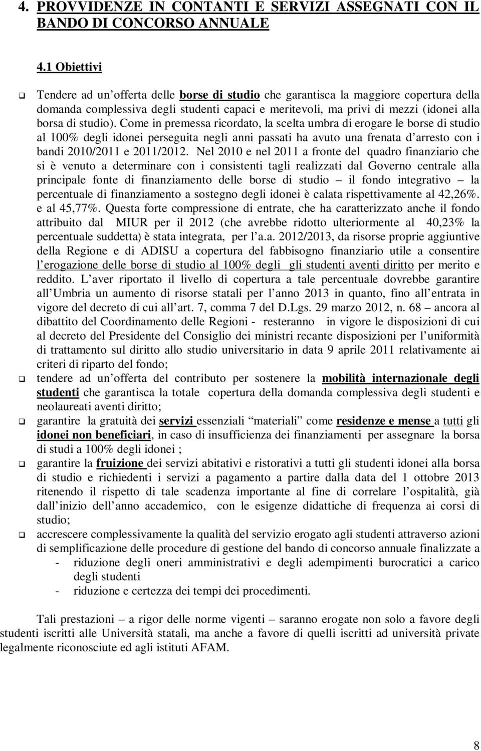 studio). Come in premessa ricordato, la scelta umbra di erogare le borse di studio al 100% degli idonei perseguita negli anni passati ha avuto una frenata d arresto con i bandi 2010/2011 e 2011/2012.