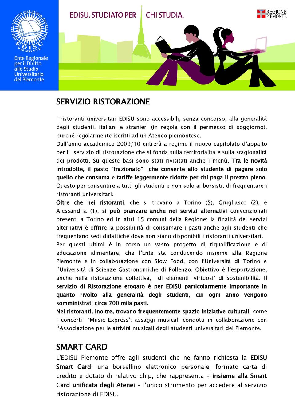 Dall anno accademico 2009/10 entrerà a regime il nuovo capitolato d appalto per il servizio di ristorazione che si fonda sulla territorialità e sulla stagionalità dei prodotti.