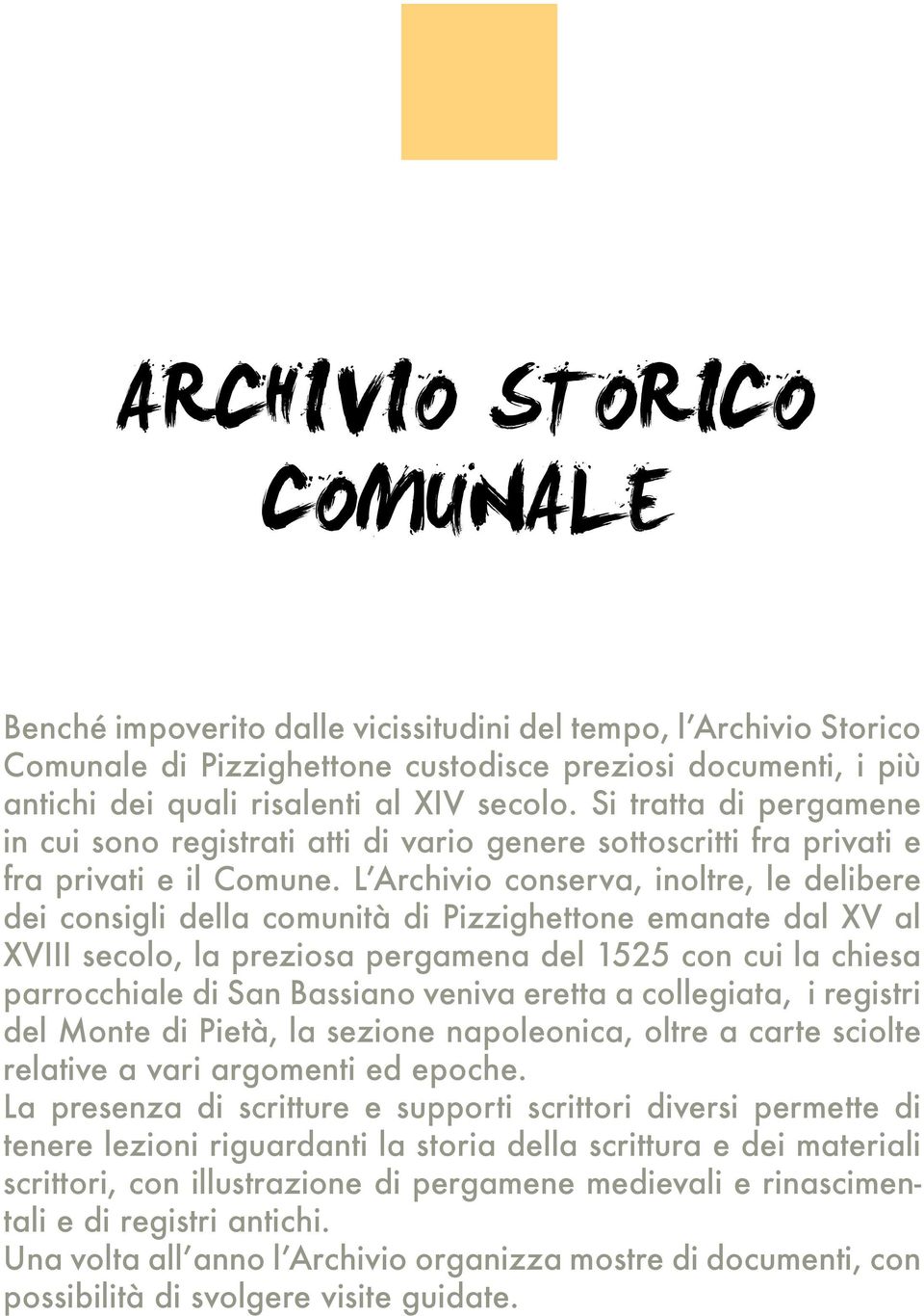 L Archivio conserva, inoltre, le delibere dei consigli della comunità di Pizzighettone emanate dal XV al XVIII secolo, la preziosa pergamena del 1525 con cui la chiesa parrocchiale di San Bassiano