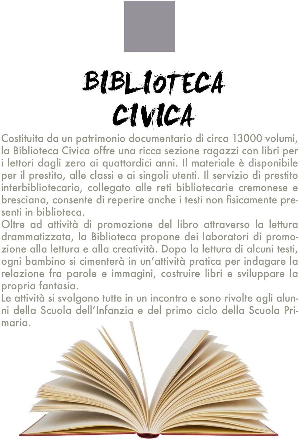 Il servizio di prestito interbibliotecario, collegato alle reti bibliotecarie cremonese e bresciana, consente di reperire anche i testi non fisicamente presenti in biblioteca.