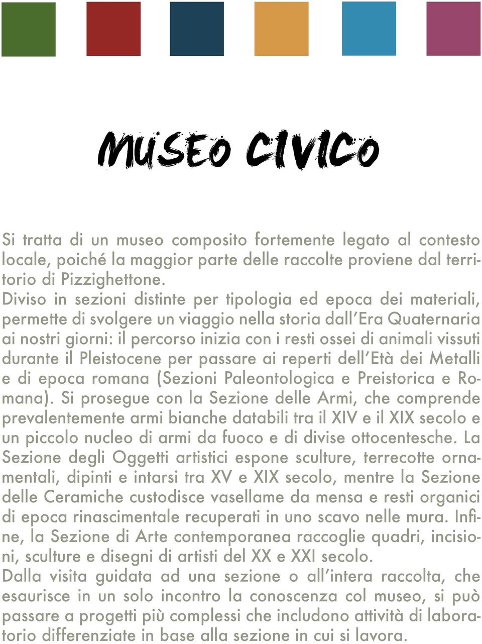 vissuti durante il Pleistocene per passare ai reperti dell Età dei Metalli e di epoca romana (Sezioni Paleontologica e Preistorica e Romana).