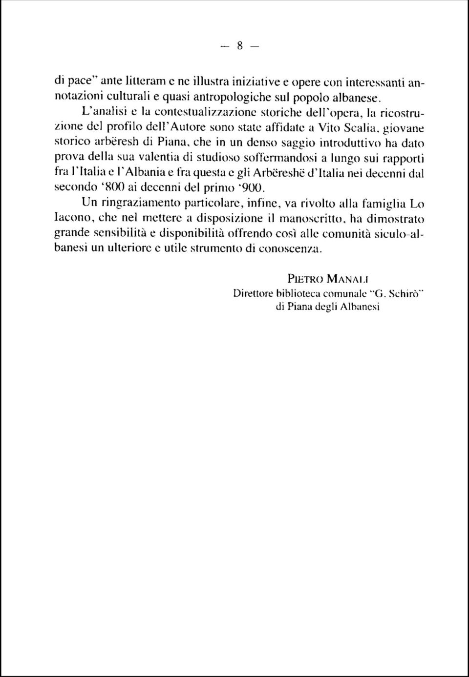 introduttivo ha dato prova della sua valentia di studioso soffermandosi a lungo sui rapporti fra l'italia e l'albania e fra questa e gli Arbereshe d'italia nei decenni dal secondo '800 ai decenni del