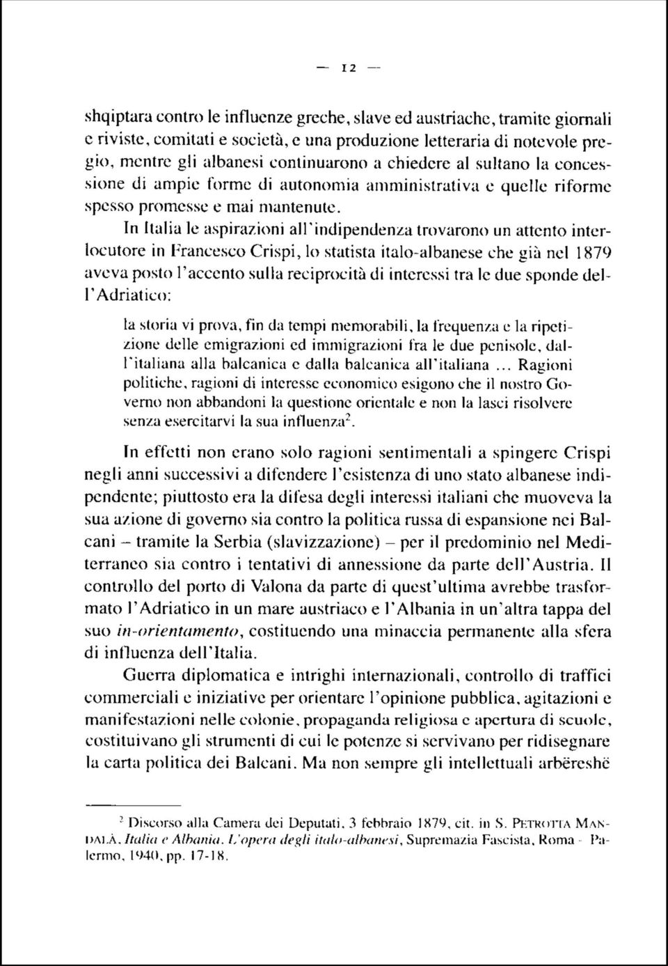 In Italia le aspirazioni all'indipendenza trovarono un attento interlocutore in Francesco Crispi, lo statista italo-albanese che già nel 1879 aveva posto l'accento sulla reciprocità di interessi ira