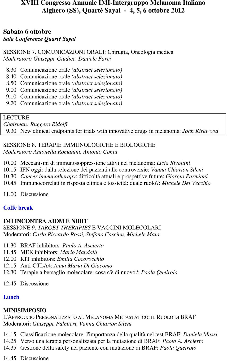 20 Comunicazione orale (abstract selezionato) LECTURE Chairman: Ruggero Ridolfi 9.30 New clinical endpoints for trials with innovative drugs in melanoma: John Kirkwood SESSIONE 8.