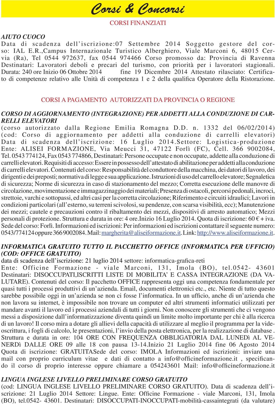 ,Campus Internazionale Turistico Alberghiero, Viale Marconi 6, 48015 Cervia (Ra), Tel 0544 972637, fax 0544 974466 Corso promosso da: Provincia di Ravenna Destinatari: Lavoratori deboli e precari del