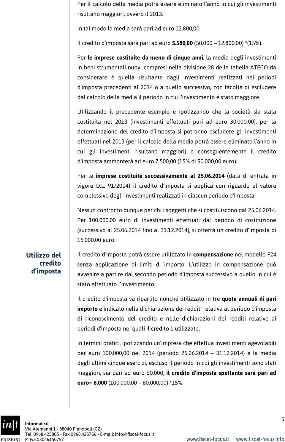 Per le imprese costituite da meno di cinque anni, la media degli investimenti in beni strumentali nuovi compresi nella divisione 28 della tabella ATECO da considerare è quella risultante dagli