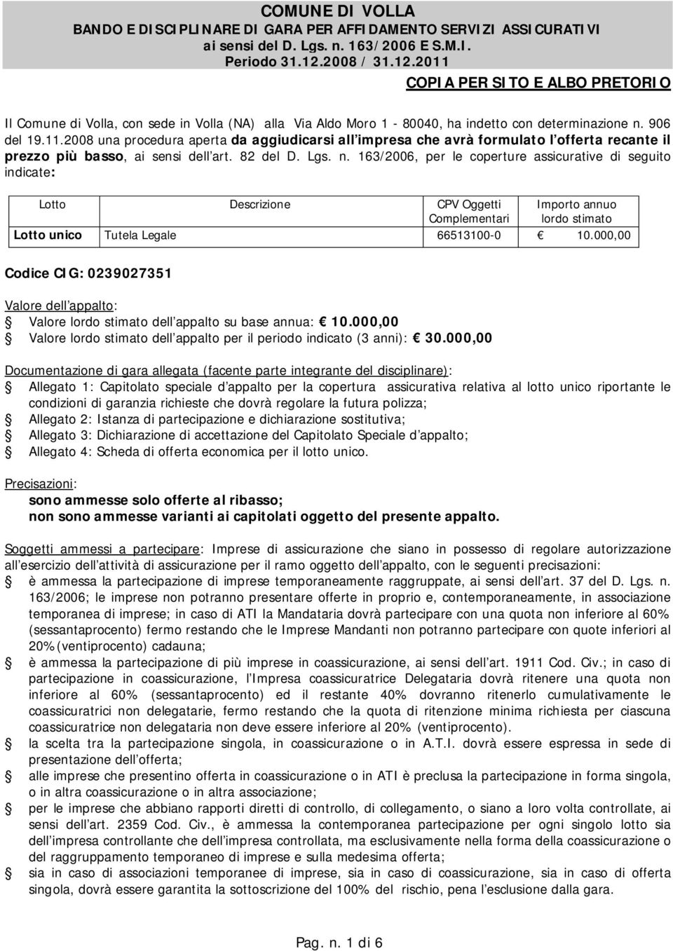 82 del D. Lgs. n. 163/2006, per le coperture assicurative di seguito indicate: Lotto Descrizione CPV Oggetti Complementari Importo annuo lordo stimato Lotto unico Tutela Legale 66513100-0 10.