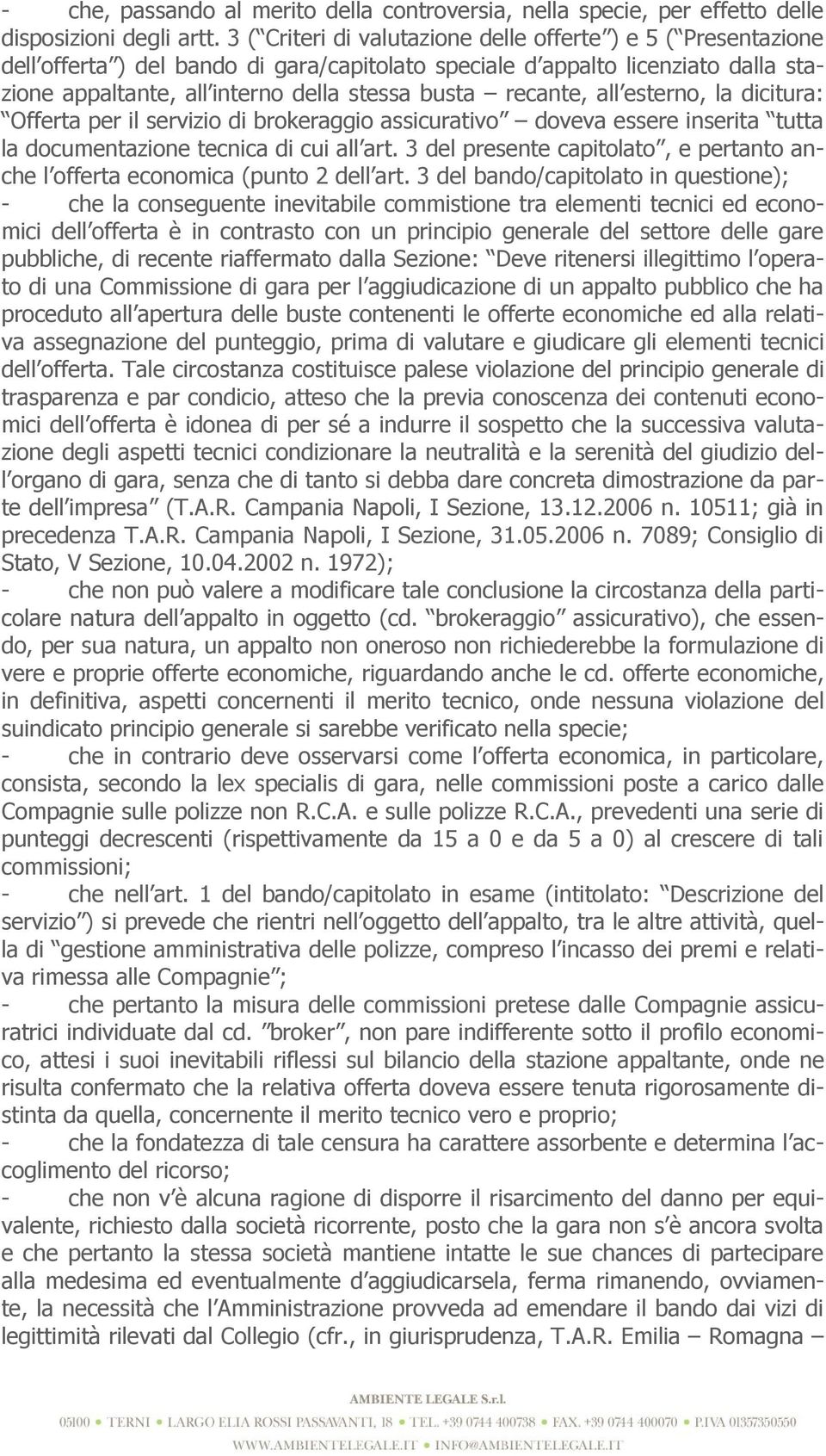 recante, all esterno, la dicitura: Offerta per il servizio di brokeraggio assicurativo doveva essere inserita tutta la documentazione tecnica di cui all art.