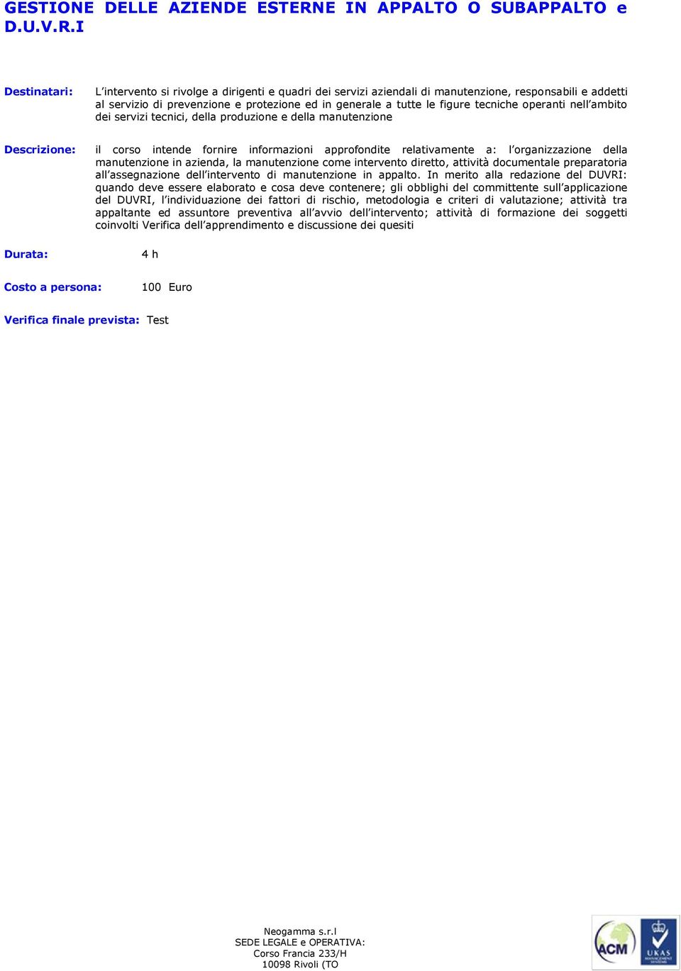 I L intervento si rivolge a dirigenti e quadri dei servizi aziendali di manutenzione, responsabili e addetti al servizio di prevenzione e protezione ed in generale a tutte le figure tecniche operanti