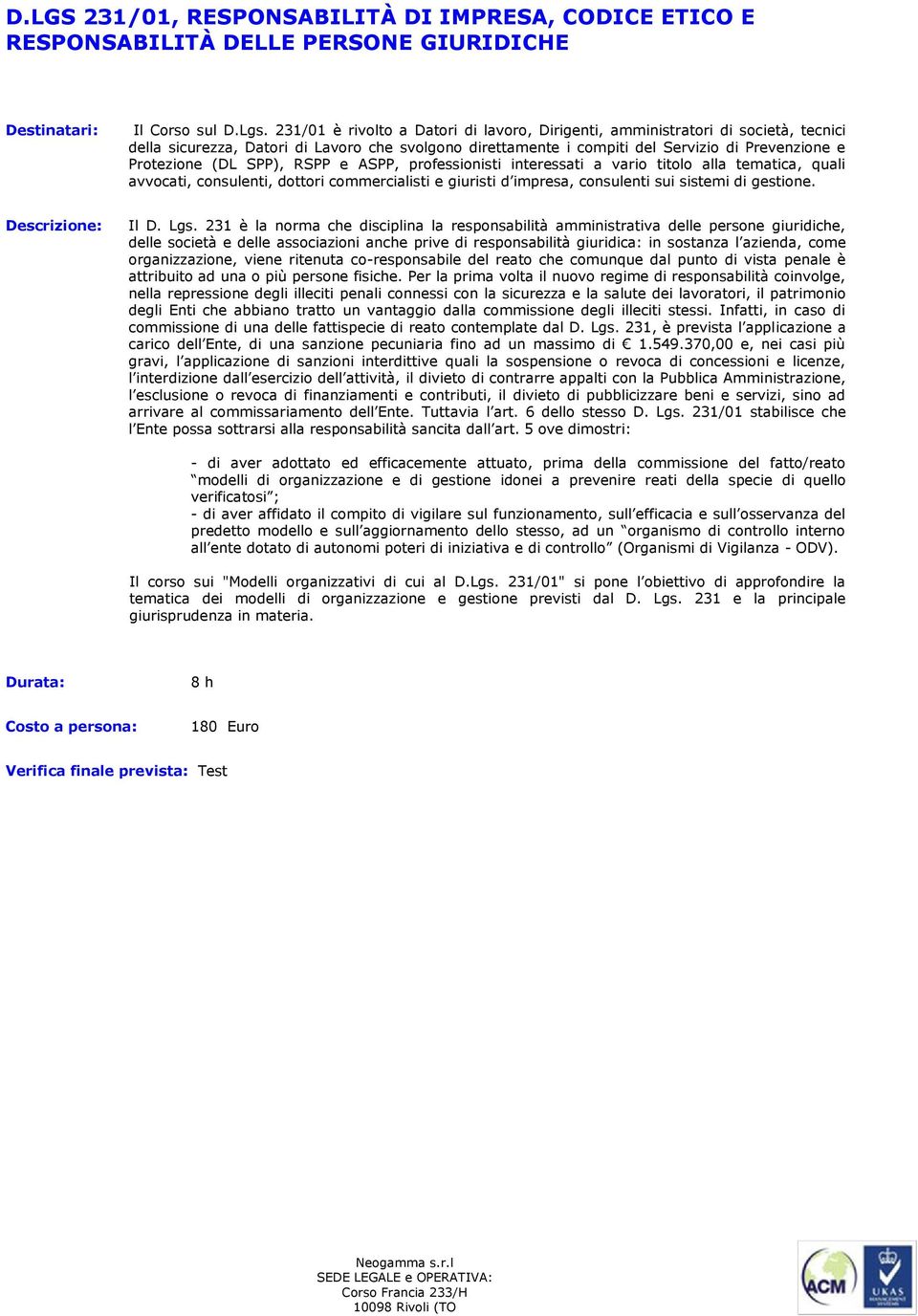 SPP), RSPP e ASPP, professionisti interessati a vario titolo alla tematica, quali avvocati, consulenti, dottori commercialisti e giuristi d impresa, consulenti sui sistemi di gestione. Il D. Lgs.